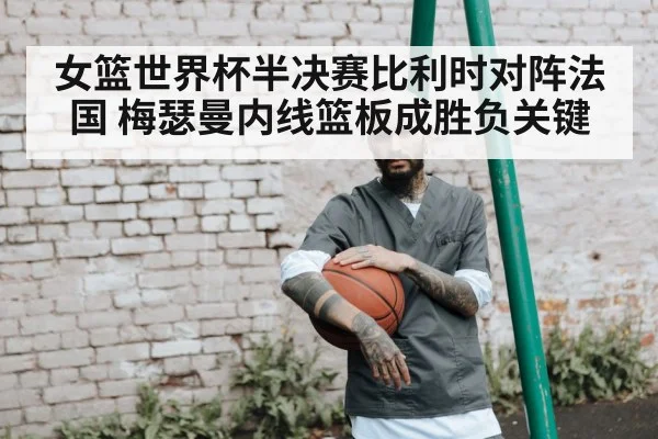 女篮世界杯半决赛比利时对阵法国 梅瑟曼内线篮板成胜负关键